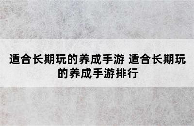 适合长期玩的养成手游 适合长期玩的养成手游排行